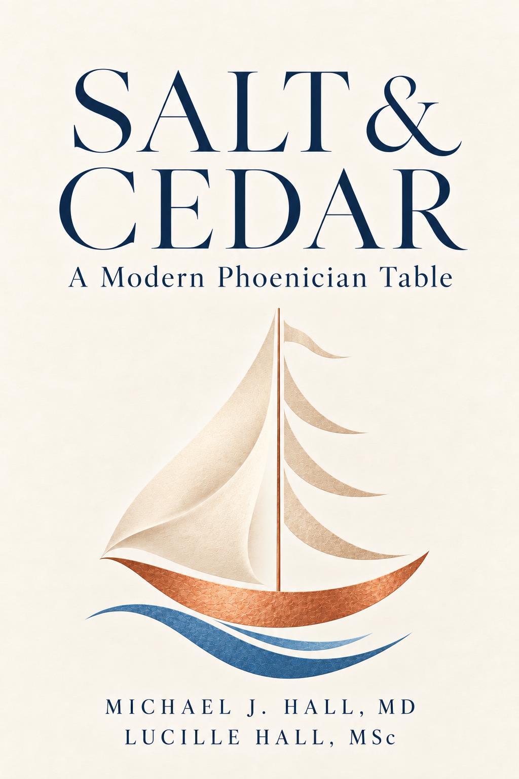 Salt & Cedar: A Modern Phoenician Table by Michael J. Hall, MD and Lucille Hall, MSc